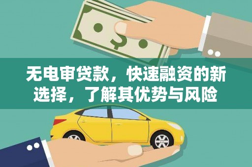 敦化无电审贷款，快速融资的新选择，了解其优势与风险