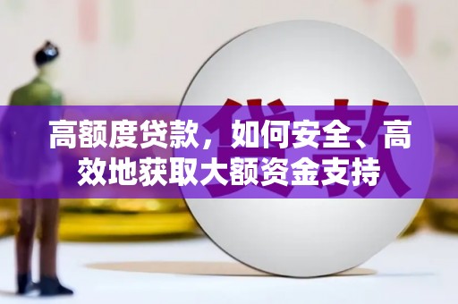 敦化高额度贷款，如何安全、高效地获取大额资金支持