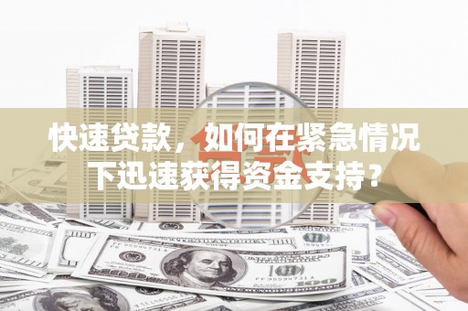 敦化快速贷款，如何在紧急情况下迅速获得资金支持？