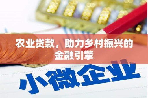 敦化农业贷款，助力乡村振兴的金融引擎