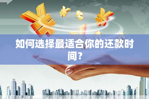 敦化如何选择最适合你的还款时间？