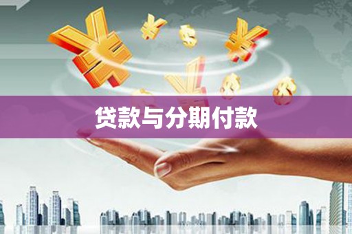 敦化贷款与分期付款
