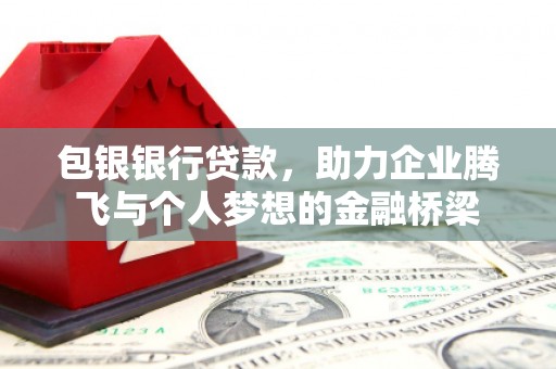 敦化包银银行贷款，助力企业腾飞与个人梦想的金融桥梁