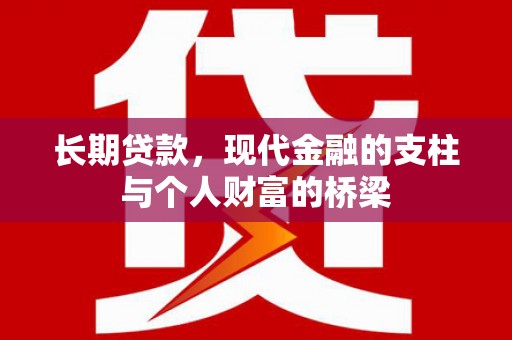 敦化长期贷款，现代金融的支柱与个人财富的桥梁