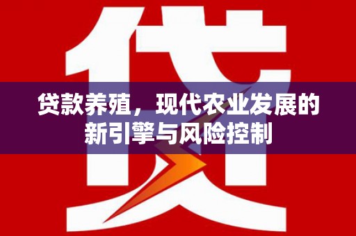 敦化贷款养殖，现代农业发展的新引擎与风险控制