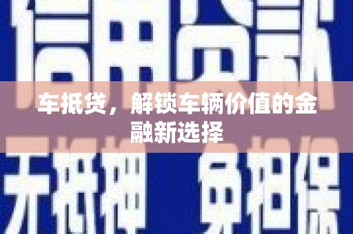敦化车抵贷，解锁车辆价值的金融新选择