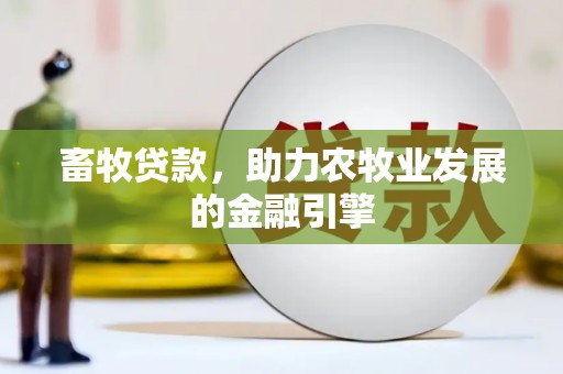 敦化畜牧贷款，助力农牧业发展的金融引擎