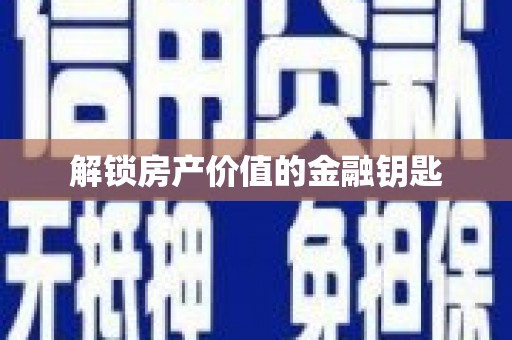 敦化解锁房产价值的金融钥匙