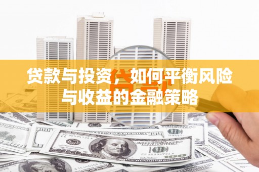 敦化贷款与投资，如何平衡风险与收益的金融策略