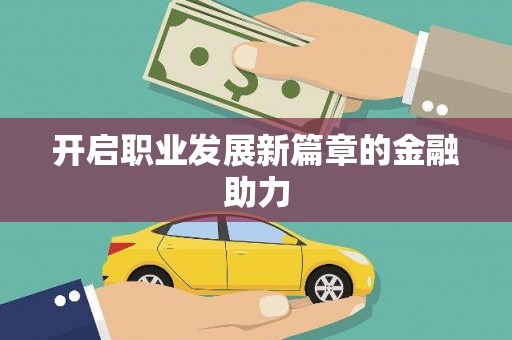敦化开启职业发展新篇章的金融助力