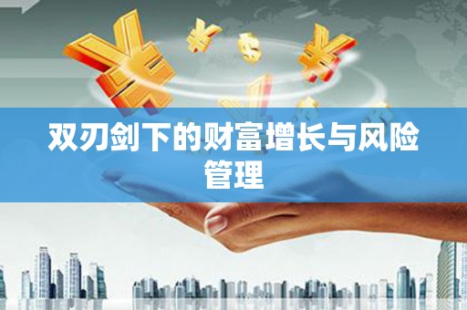 敦化双刃剑下的财富增长与风险管理