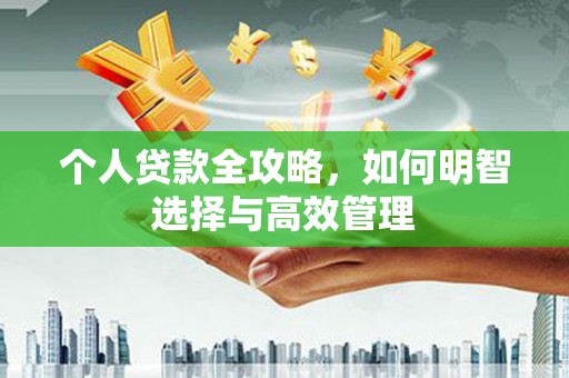 敦化个人贷款全攻略，如何明智选择与高效管理